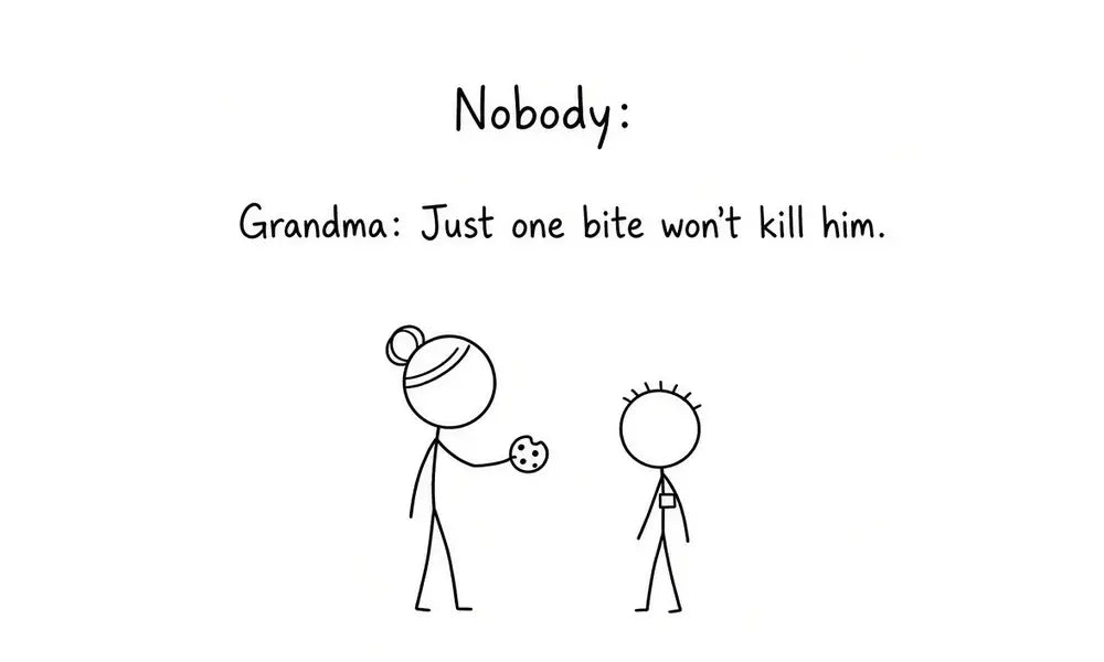 Nobody. Grandma: Just one bite won't kill him. Stick-figure comic.